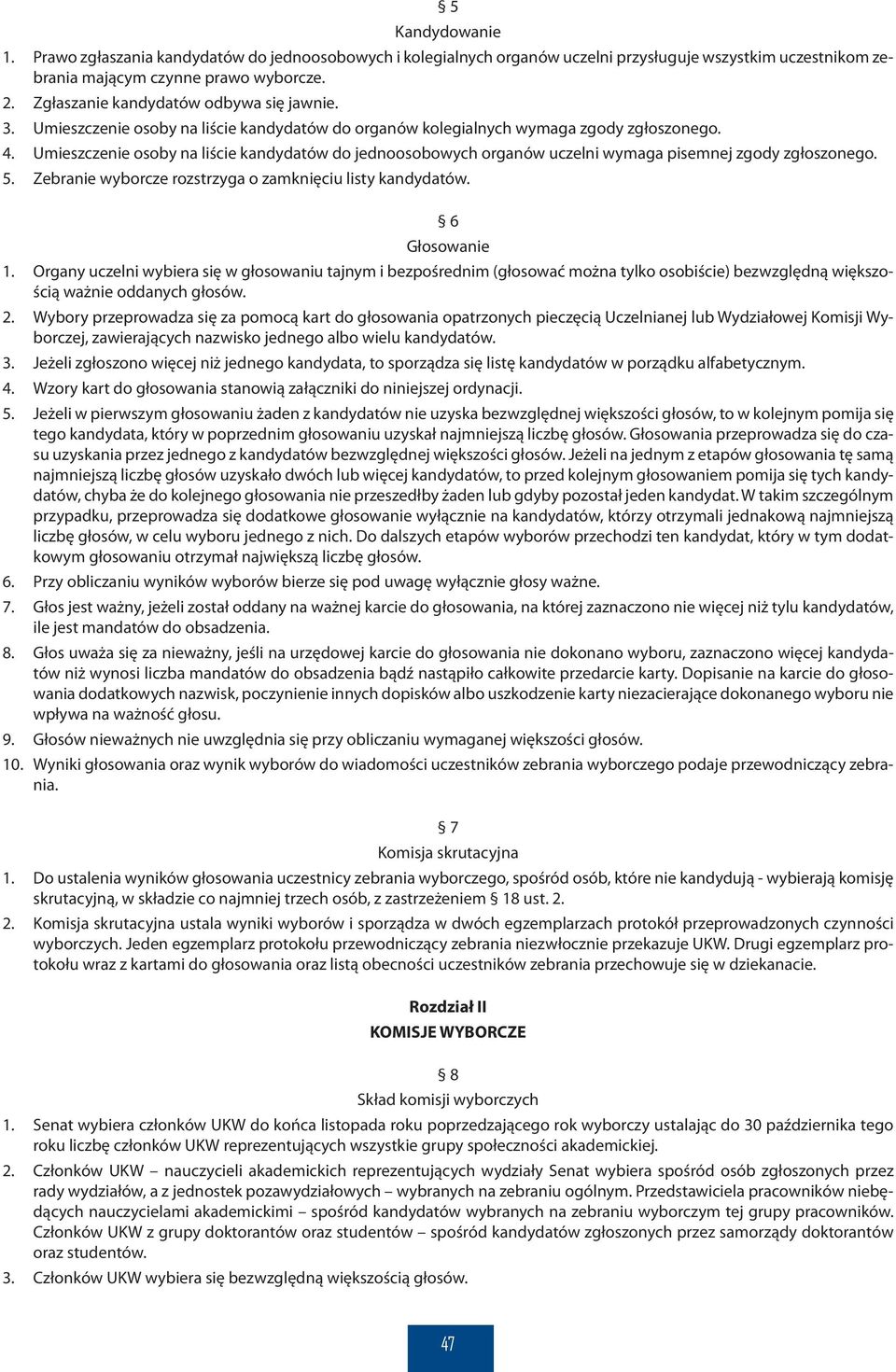 Umieszczenie osoby na liście kandydatów do jednoosobowych organów uczelni wymaga pisemnej zgody zgłoszonego. 5. Zebranie wyborcze rozstrzyga o zamknięciu listy kandydatów. 6 Głosowanie 1.