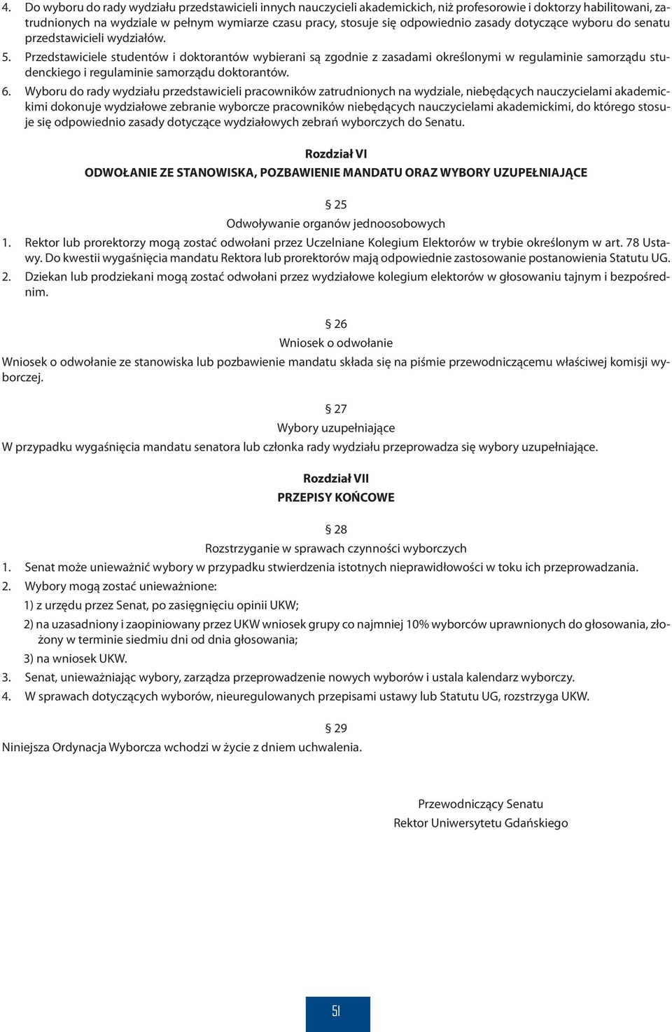 Przedstawiciele studentów i doktorantów wybierani są zgodnie z zasadami określonymi w regulaminie samorządu studenckiego i regulaminie samorządu doktorantów. 6.