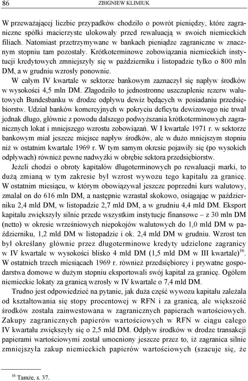 Krótkoterminowe zobowiązania niemieckich instytucji kredytowych zmniejszyły się w październiku i listopadzie tylko o 800 mln DM, a w grudniu wzrosły ponownie.