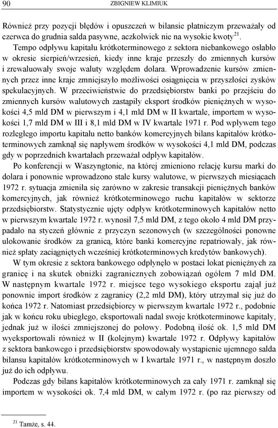 Wprowadzenie kursów zmiennych przez inne kraje zmniejszyło możliwości osiągnięcia w przyszłości zysków spekulacyjnych.