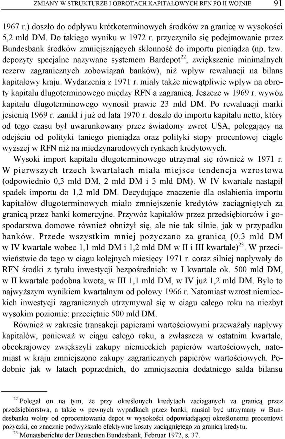 depozyty specjalne nazywane systemem Bardepot 22, zwiększenie minimalnych rezerw zagranicznych zobowiązań banków), niż wpływ rewaluacji na bilans kapitałowy kraju. Wydarzenia z 1971 r.