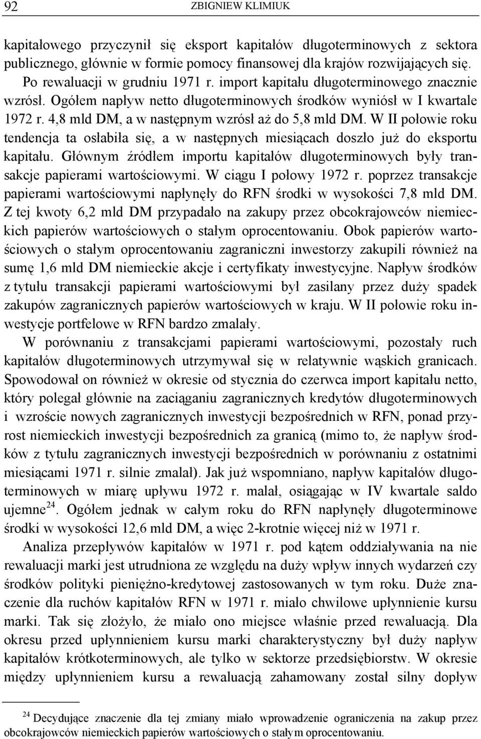 W II połowie roku tendencja ta osłabiła się, a w następnych miesiącach doszło już do eksportu kapitału. Głównym źródłem importu kapitałów długoterminowych były transakcje papierami wartościowymi.