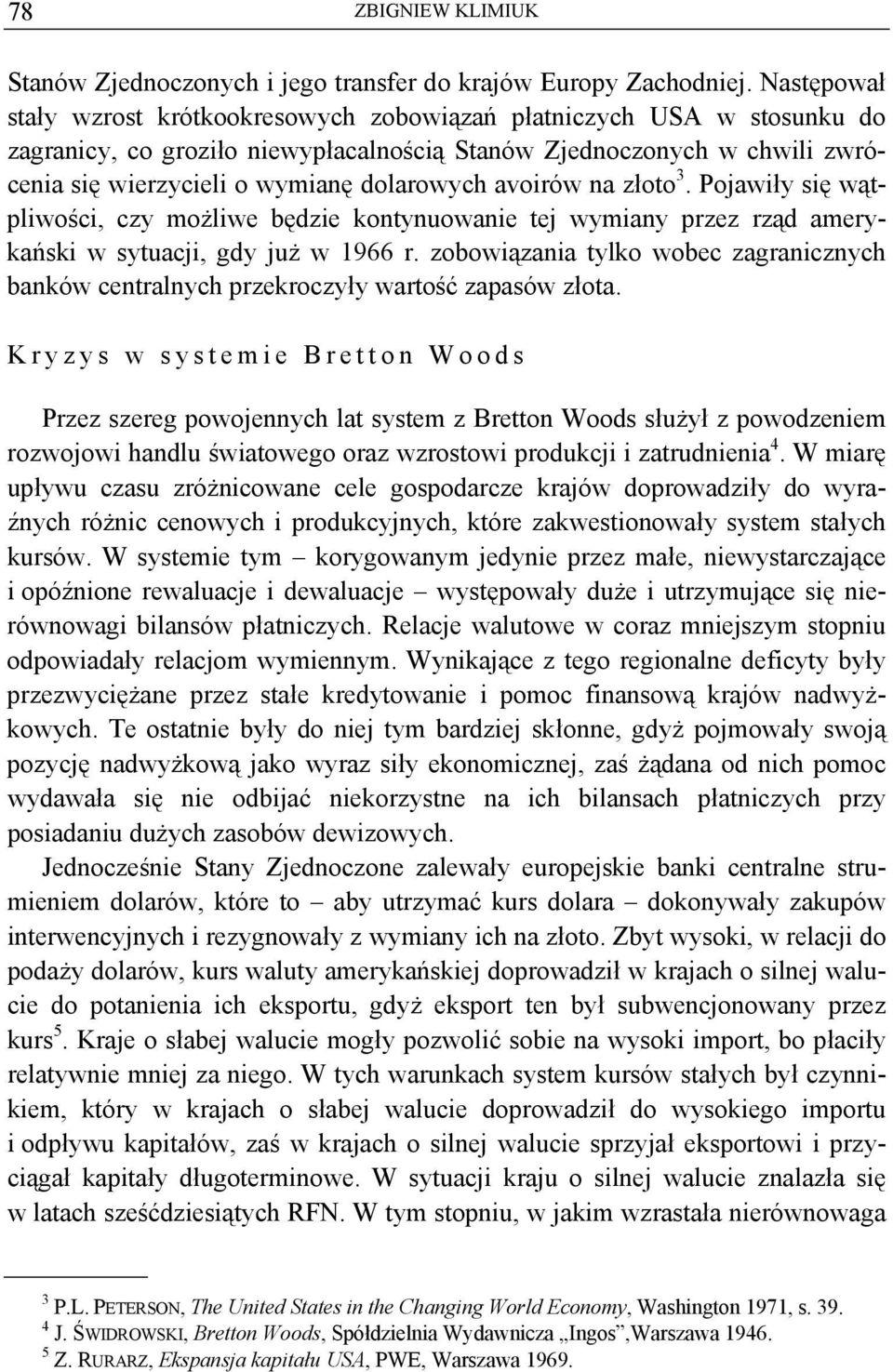 avoirów na złoto 3. Pojawiły się wątpliwości, czy możliwe będzie kontynuowanie tej wymiany przez rząd amerykański w sytuacji, gdy już w 1966 r.