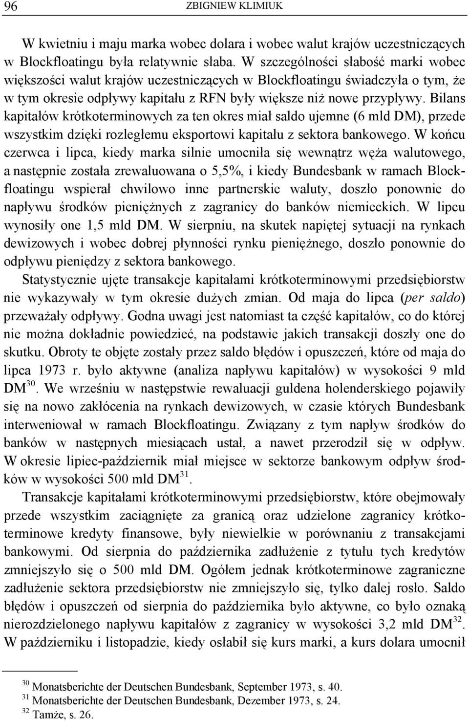 Bilans kapitałów krótkoterminowych za ten okres miał saldo ujemne (6 mld DM), przede wszystkim dzięki rozległemu eksportowi kapitału z sektora bankowego.