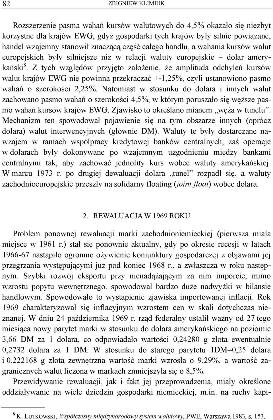 Z tych względów przyjęto założenie, że amplituda odchyleń kursów walut krajów EWG nie powinna przekraczać +-1,25%, czyli ustanowiono pasmo wahań o szerokości 2,25%.