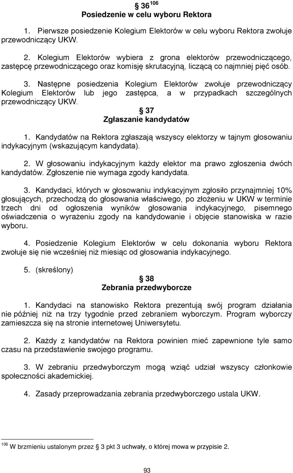 Następne posiedzenia Kolegium Elektorów zwołuje przewodniczący Kolegium Elektorów lub jego zastępca, a w przypadkach szczególnych przewodniczący UKW. 37 Zgłaszanie kandydatów 1.