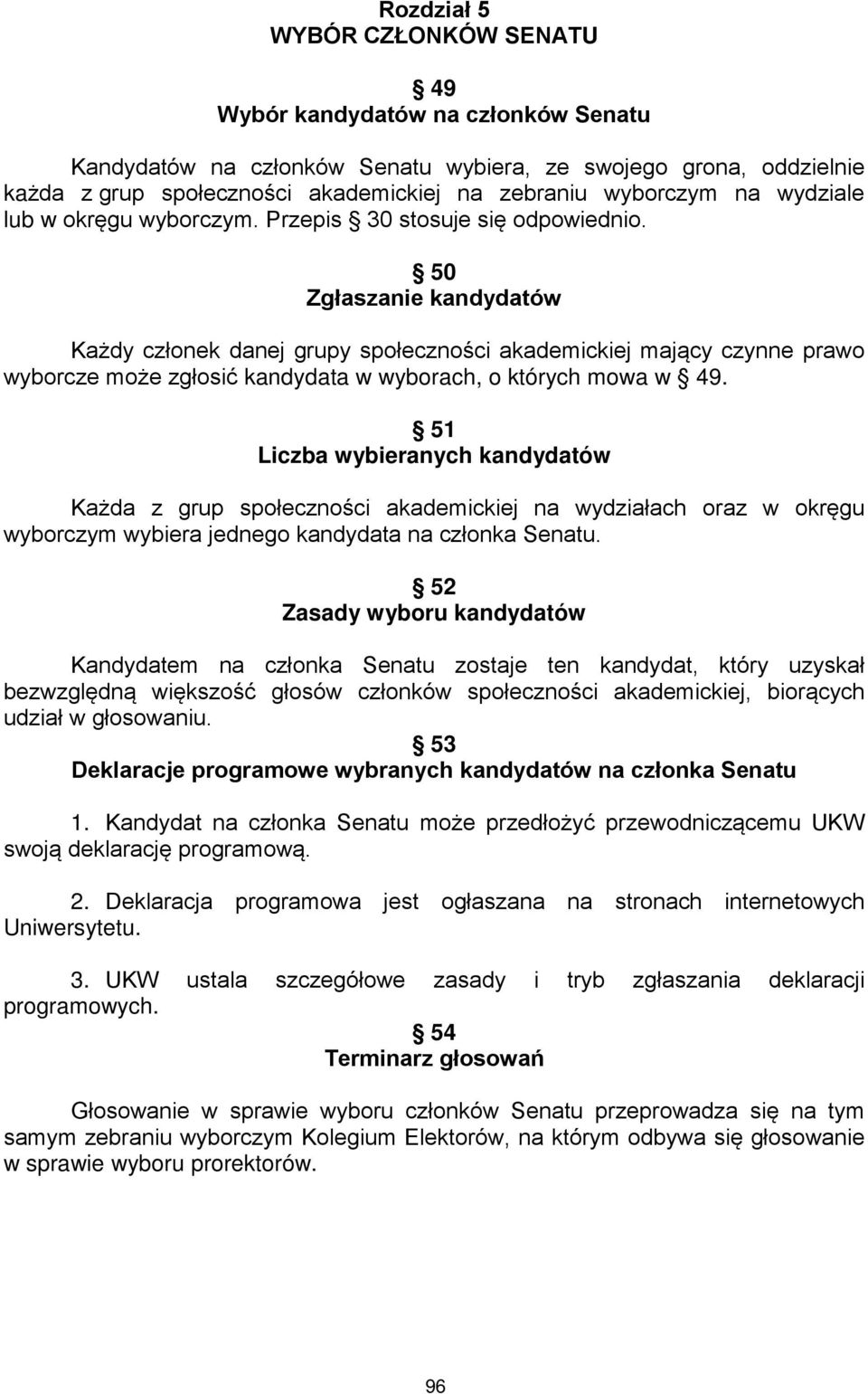 50 Zgłaszanie kandydatów Każdy członek danej grupy społeczności akademickiej mający czynne prawo wyborcze może zgłosić kandydata w wyborach, o których mowa w 49.