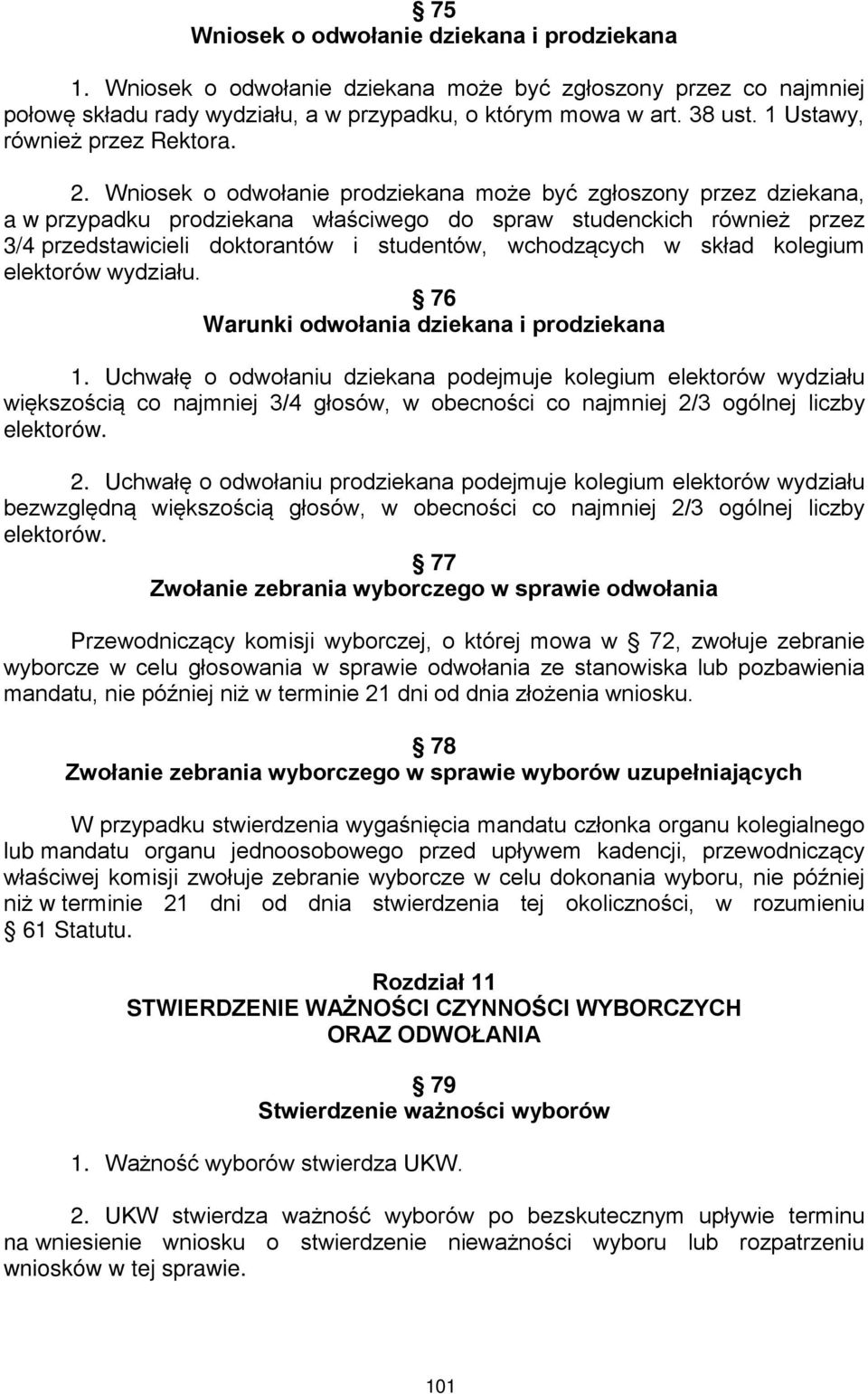 Wniosek o odwołanie prodziekana może być zgłoszony przez dziekana, a w przypadku prodziekana właściwego do spraw studenckich również przez 3/4 przedstawicieli doktorantów i studentów, wchodzących w