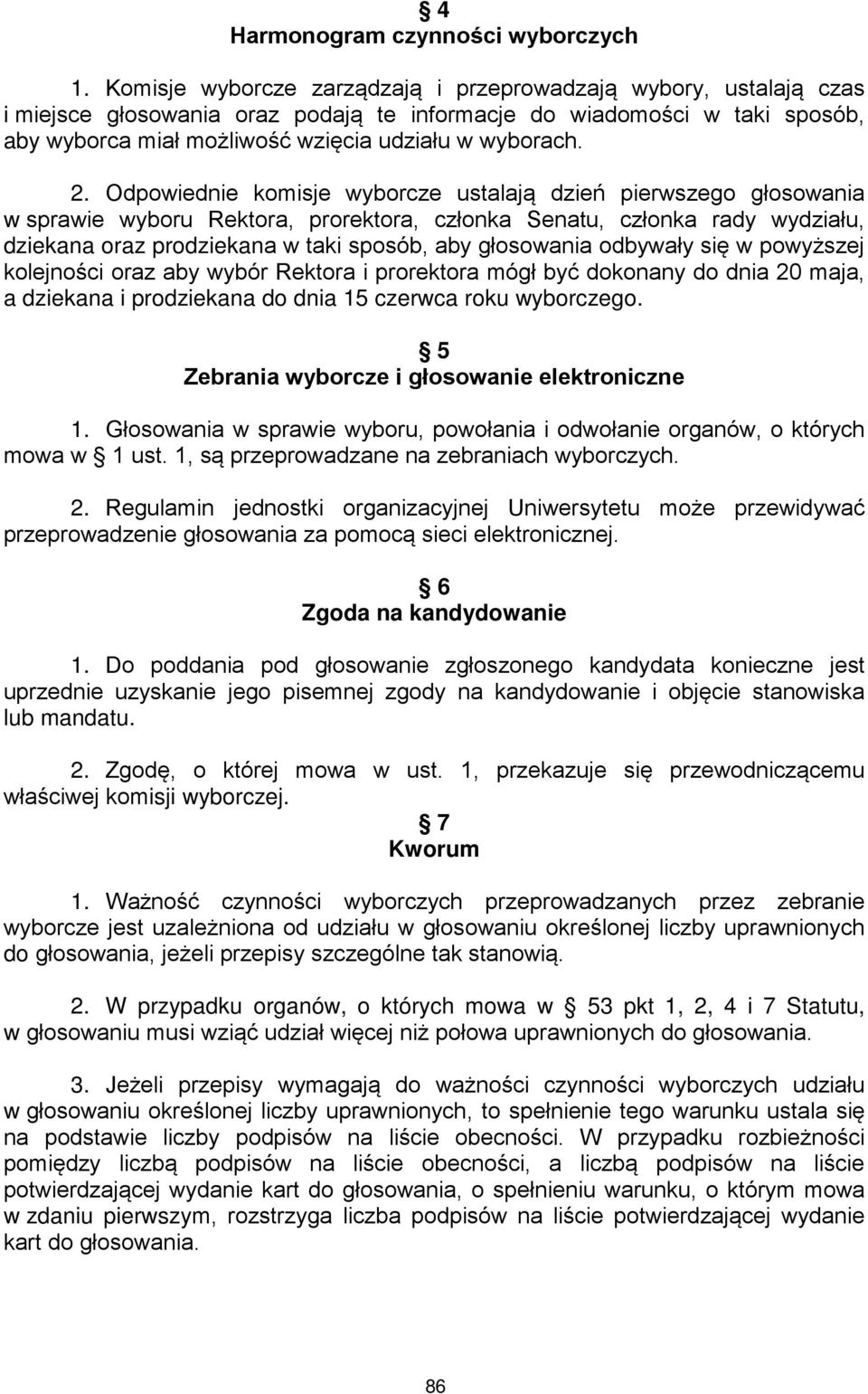 Odpowiednie komisje wyborcze ustalają dzień pierwszego głosowania w sprawie wyboru Rektora, prorektora, członka Senatu, członka rady wydziału, dziekana oraz prodziekana w taki sposób, aby głosowania