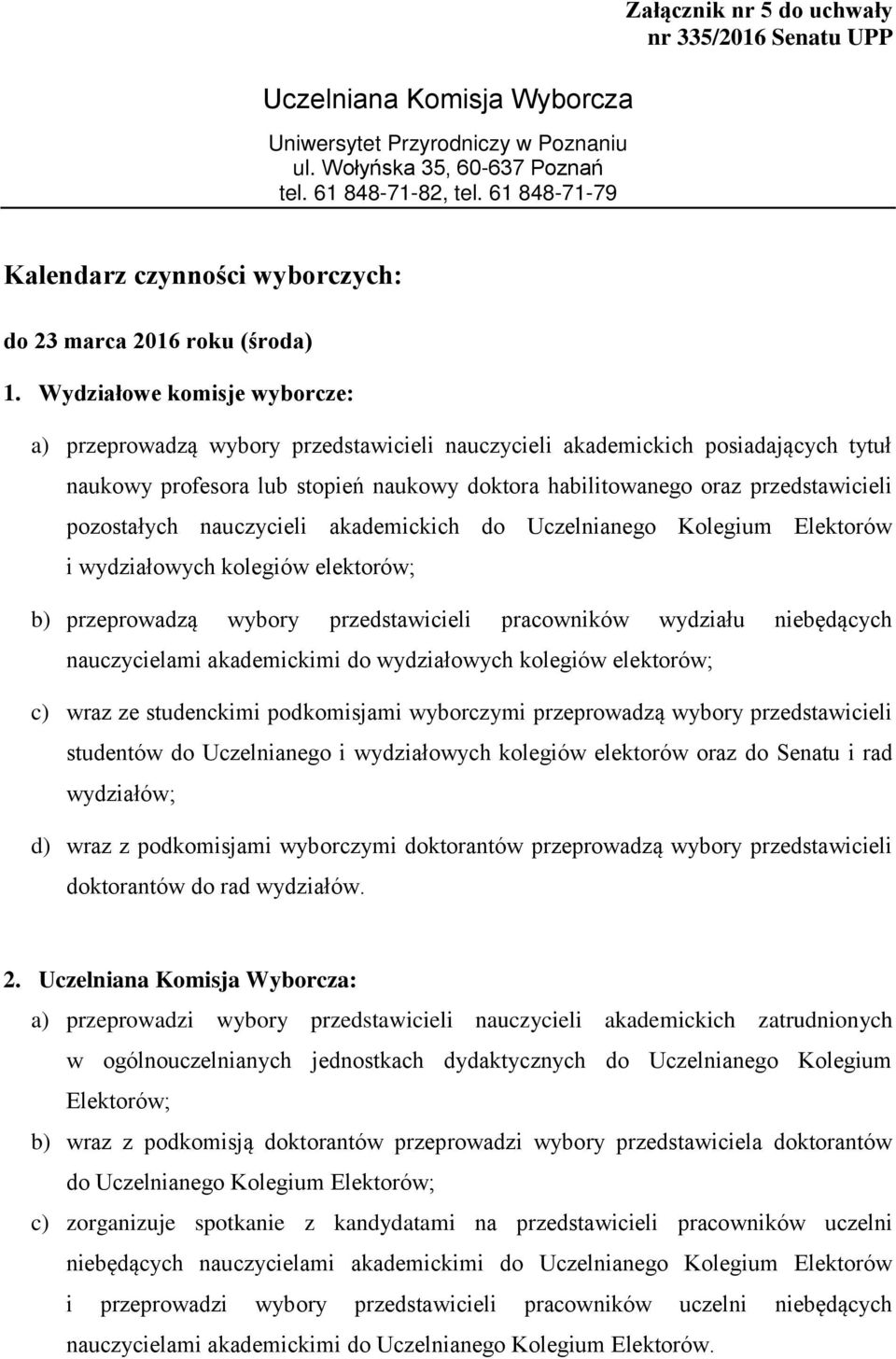 Wydziałowe komisje wyborcze: a) przeprowadzą wybory przedstawicieli nauczycieli akademickich posiadających tytuł naukowy profesora lub stopień naukowy doktora habilitowanego oraz przedstawicieli