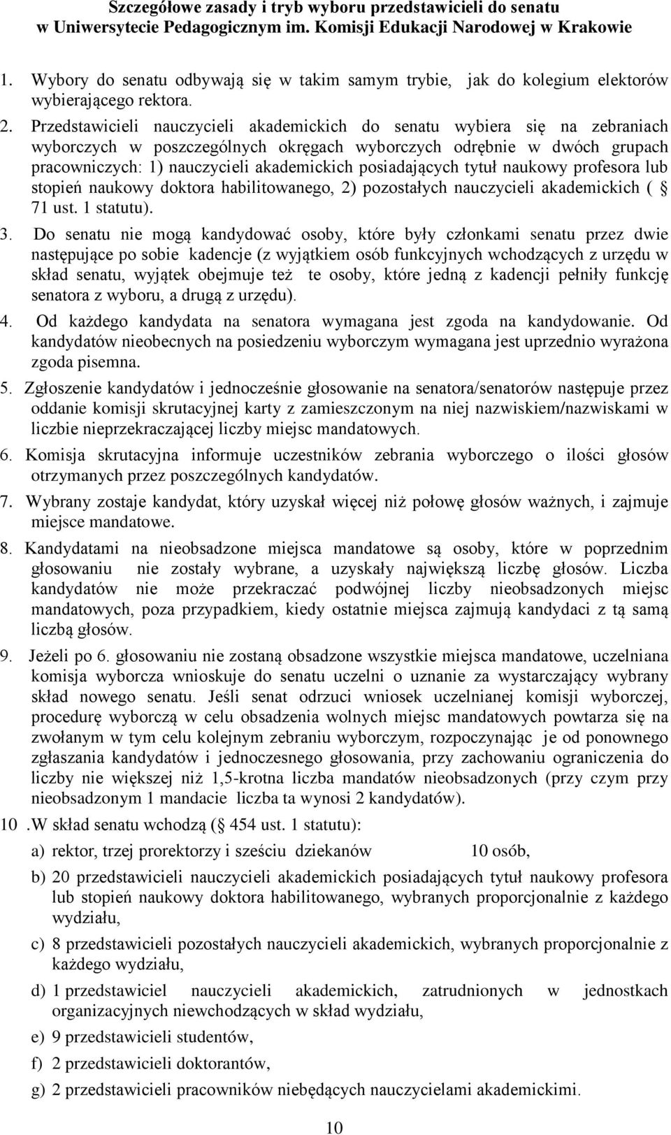 Przedstawicieli nauczycieli akademickich do senatu wybiera się na zebraniach wyborczych w poszczególnych okręgach wyborczych odrębnie w dwóch grupach pracowniczych: 1) nauczycieli akademickich