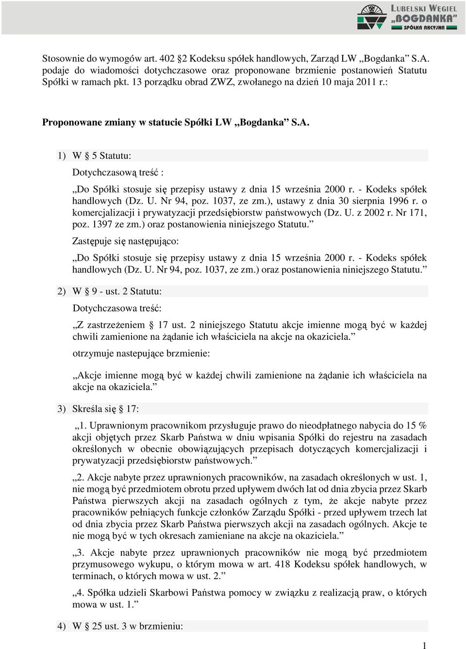 1) W 5 Statutu: Dotychczasową treść : Do Spółki stosuje się przepisy ustawy z dnia 15 września 2000 r. - Kodeks spółek handlowych (Dz. U. Nr 94, poz. 1037, ze zm.), ustawy z dnia 30 sierpnia 1996 r.