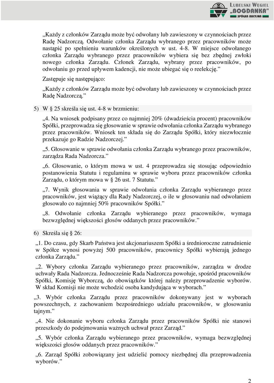 W miejsce odwołanego członka Zarządu wybranego przez pracowników wybiera się bez zbędnej zwłoki nowego członka Zarządu.