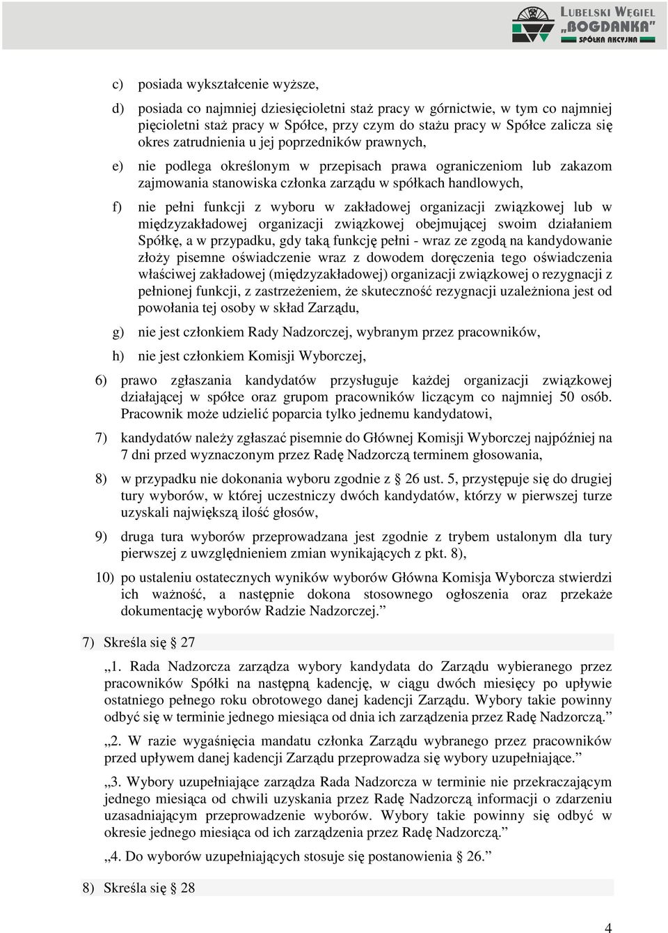 wyboru w zakładowej organizacji związkowej lub w międzyzakładowej organizacji związkowej obejmującej swoim działaniem Spółkę, a w przypadku, gdy taką funkcję pełni - wraz ze zgodą na kandydowanie