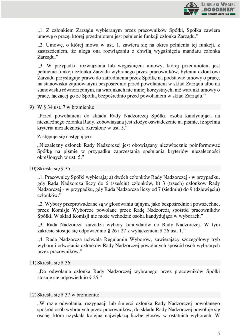 W przypadku rozwiązania lub wygaśnięcia umowy, której przedmiotem jest pełnienie funkcji członka Zarządu wybranego przez pracowników, byłemu członkowi Zarządu przysługuje prawo do zatrudnienia przez