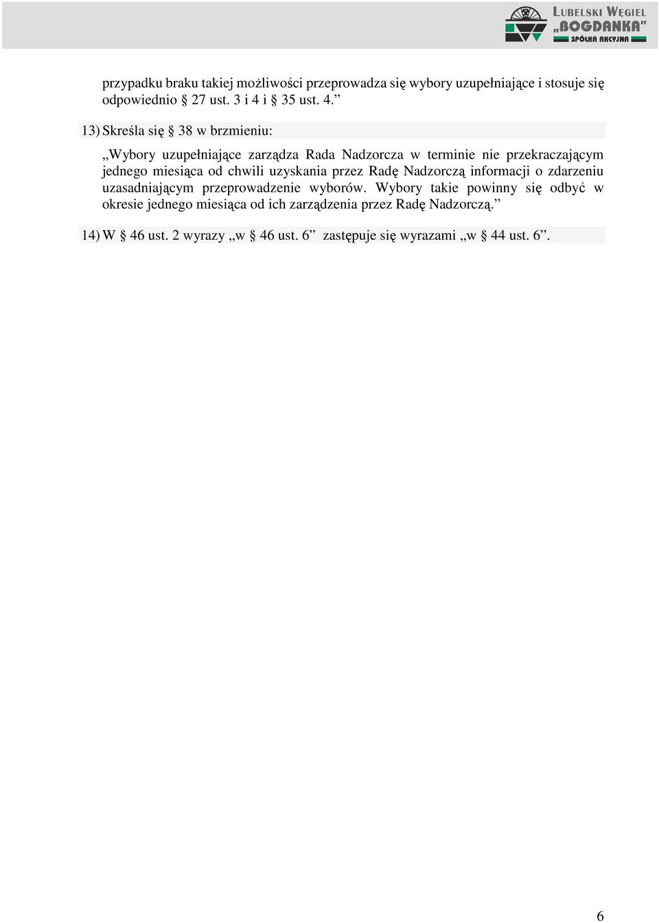 13) Skreśla się 38 w brzmieniu: Wybory uzupełniające zarządza Rada Nadzorcza w terminie nie przekraczającym jednego miesiąca od