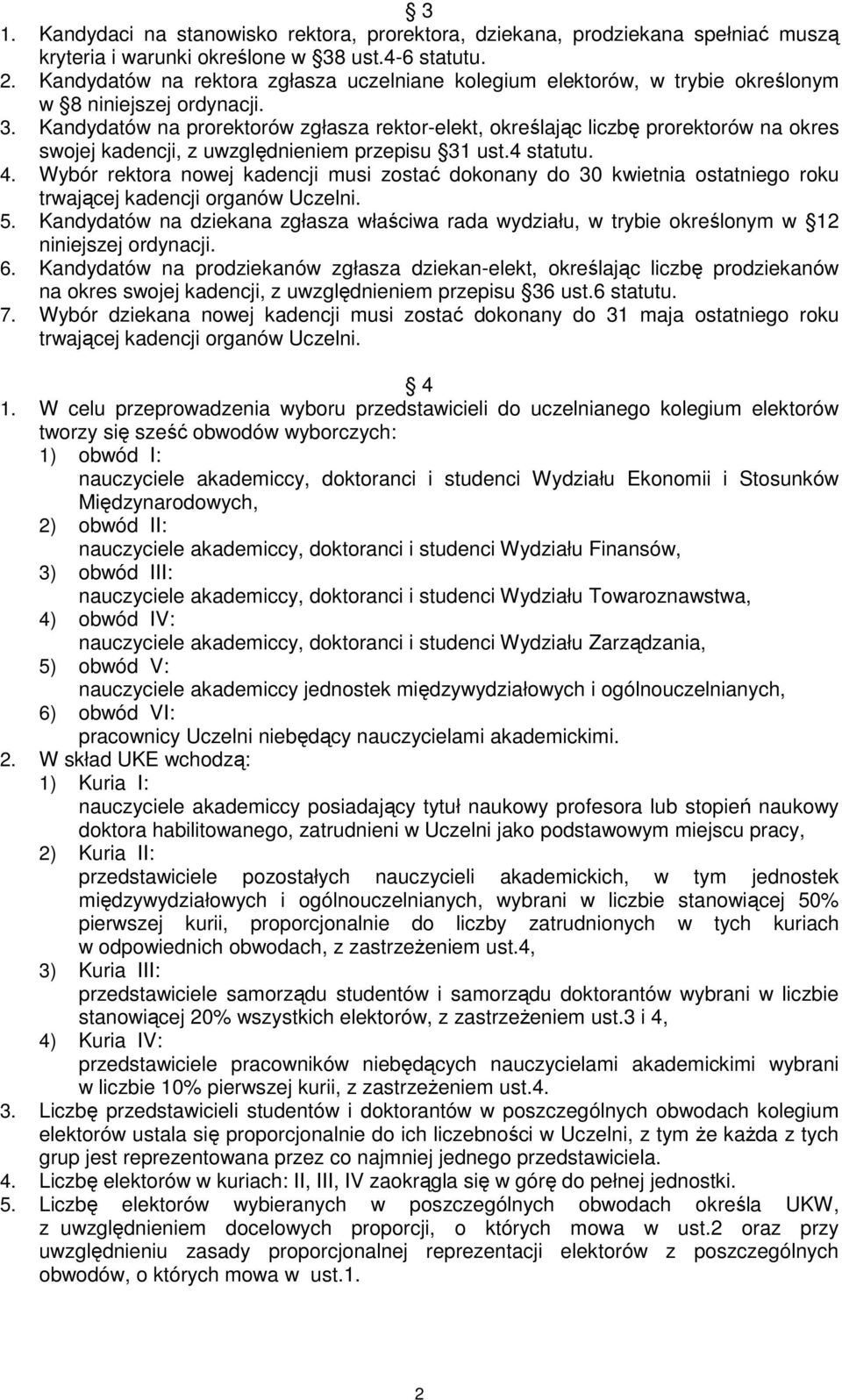 Kandydatów na prorektorów zgłasza rektor-elekt, określając liczbę prorektorów na okres swojej kadencji, z uwzględnieniem przepisu 31 ust.4 statutu. 4.
