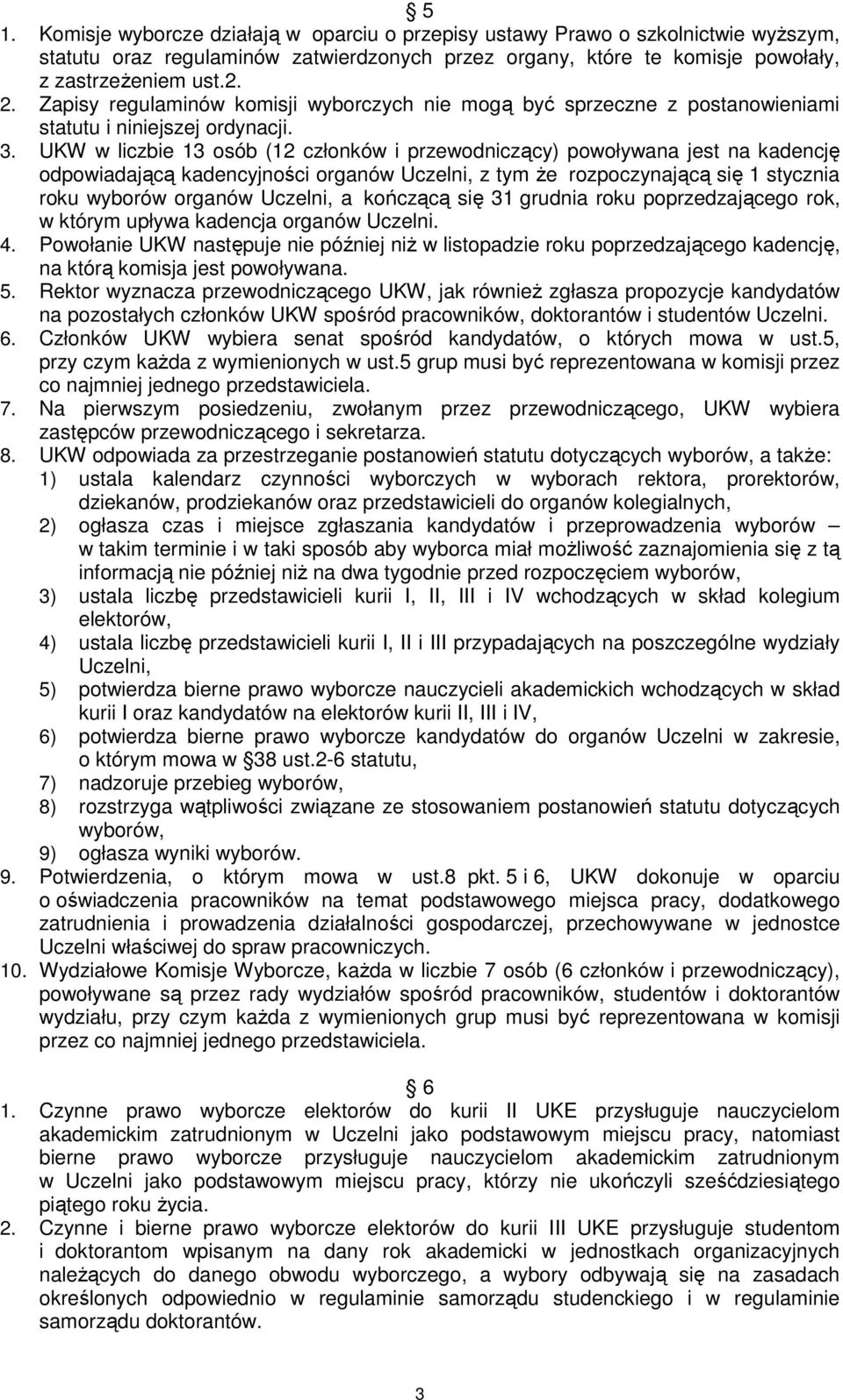 UKW w liczbie 13 osób (12 członków i przewodniczący) powoływana jest na kadencję odpowiadającą kadencyjności organów Uczelni, z tym Ŝe rozpoczynającą się 1 stycznia roku wyborów organów Uczelni, a