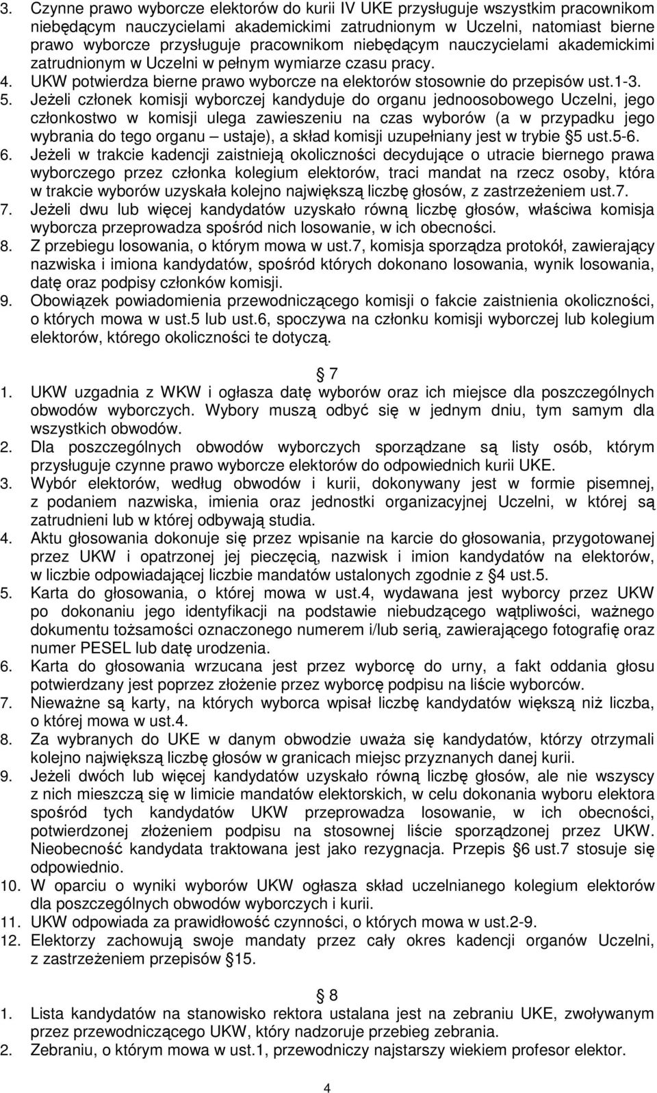 JeŜeli członek komisji wyborczej kandyduje do organu jednoosobowego Uczelni, jego członkostwo w komisji ulega zawieszeniu na czas wyborów (a w przypadku jego wybrania do tego organu ustaje), a skład