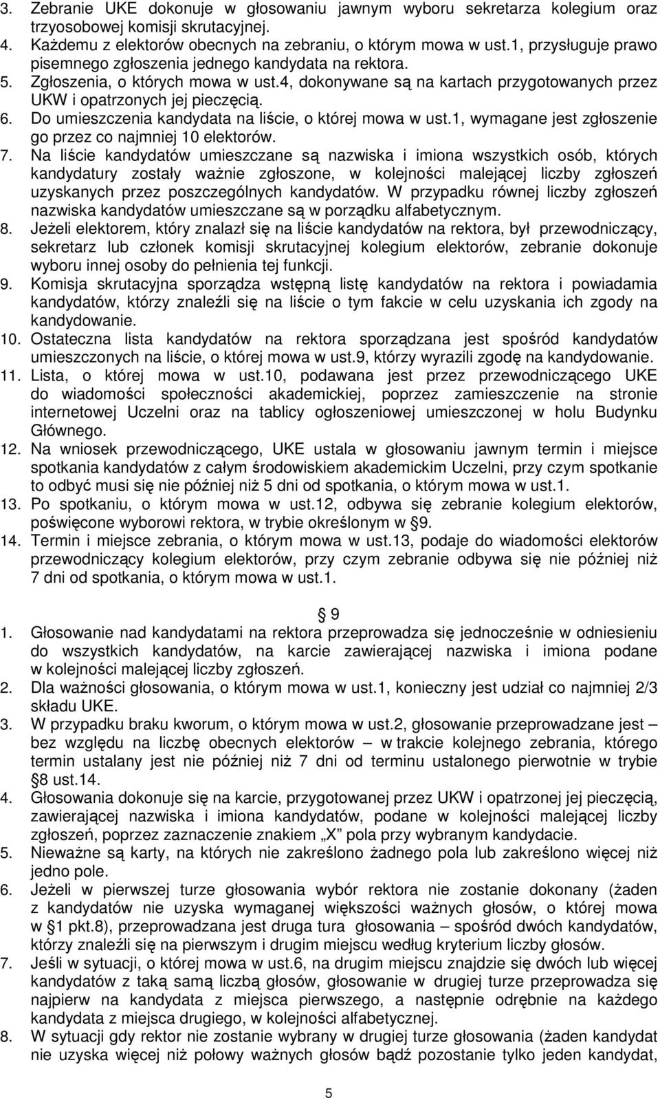 Do umieszczenia kandydata na liście, o której mowa w ust.1, wymagane jest zgłoszenie go przez co najmniej 10 elektorów. 7.