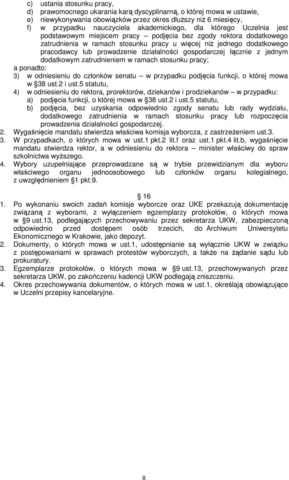 prowadzenie działalności gospodarczej łącznie z jednym dodatkowym zatrudnieniem w ramach stosunku pracy; a ponadto: 3) w odniesieniu do członków senatu w przypadku podjęcia funkcji, o której mowa w