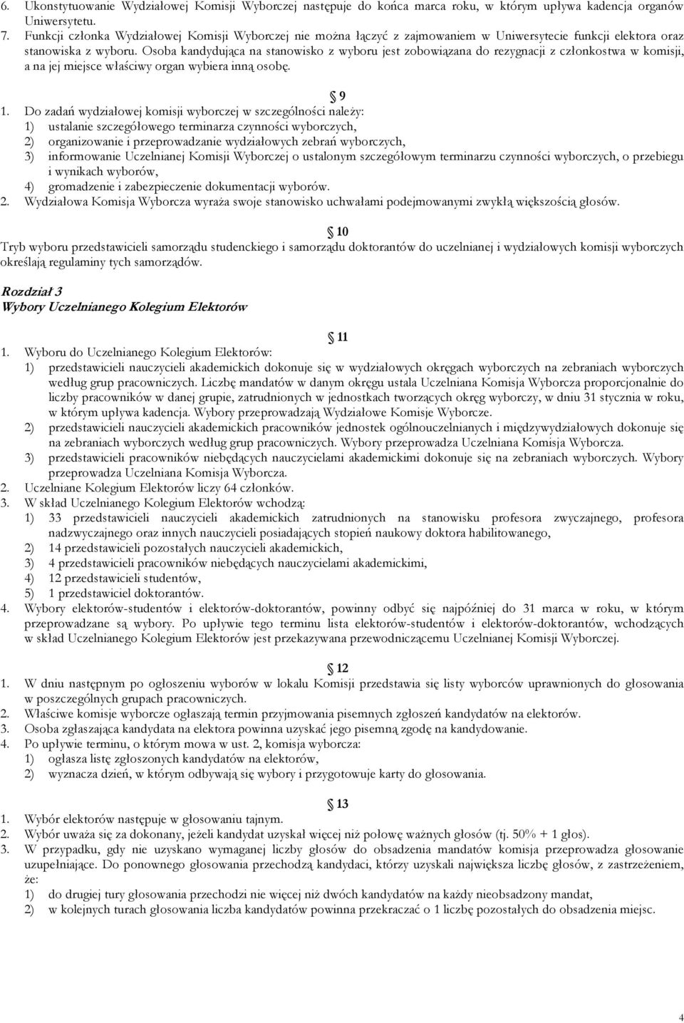 Osoba kandydująca na stanowisko z wyboru jest zobowiązana do rezygnacji z członkostwa w komisji, a na jej miejsce właściwy organ wybiera inną osobę. 9 1.