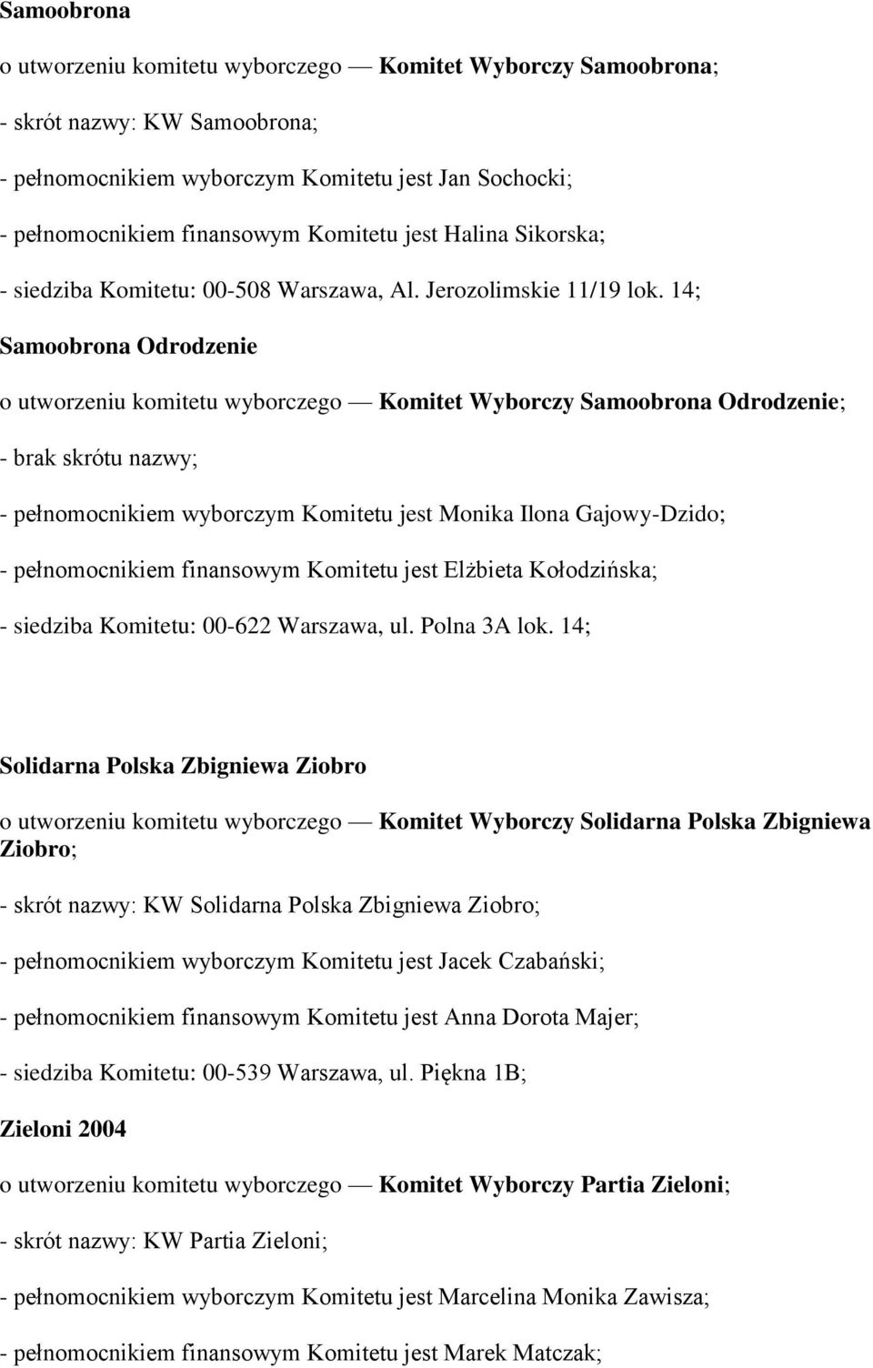 14; Samoobrona Odrodzenie o utworzeniu komitetu wyborczego Komitet Wyborczy Samoobrona Odrodzenie; - brak skrótu nazwy; - pełnomocnikiem wyborczym Komitetu jest Monika Ilona Gajowy-Dzido; -