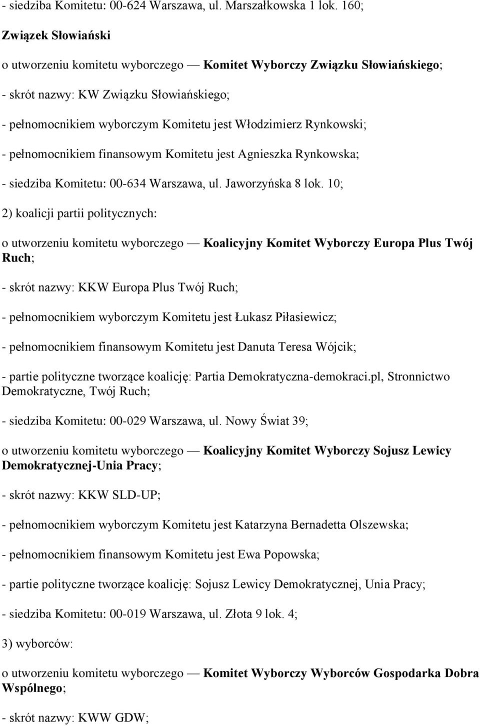 Rynkowski; - pełnomocnikiem finansowym Komitetu jest Agnieszka Rynkowska; - siedziba Komitetu: 00-634 Warszawa, ul. Jaworzyńska 8 lok.