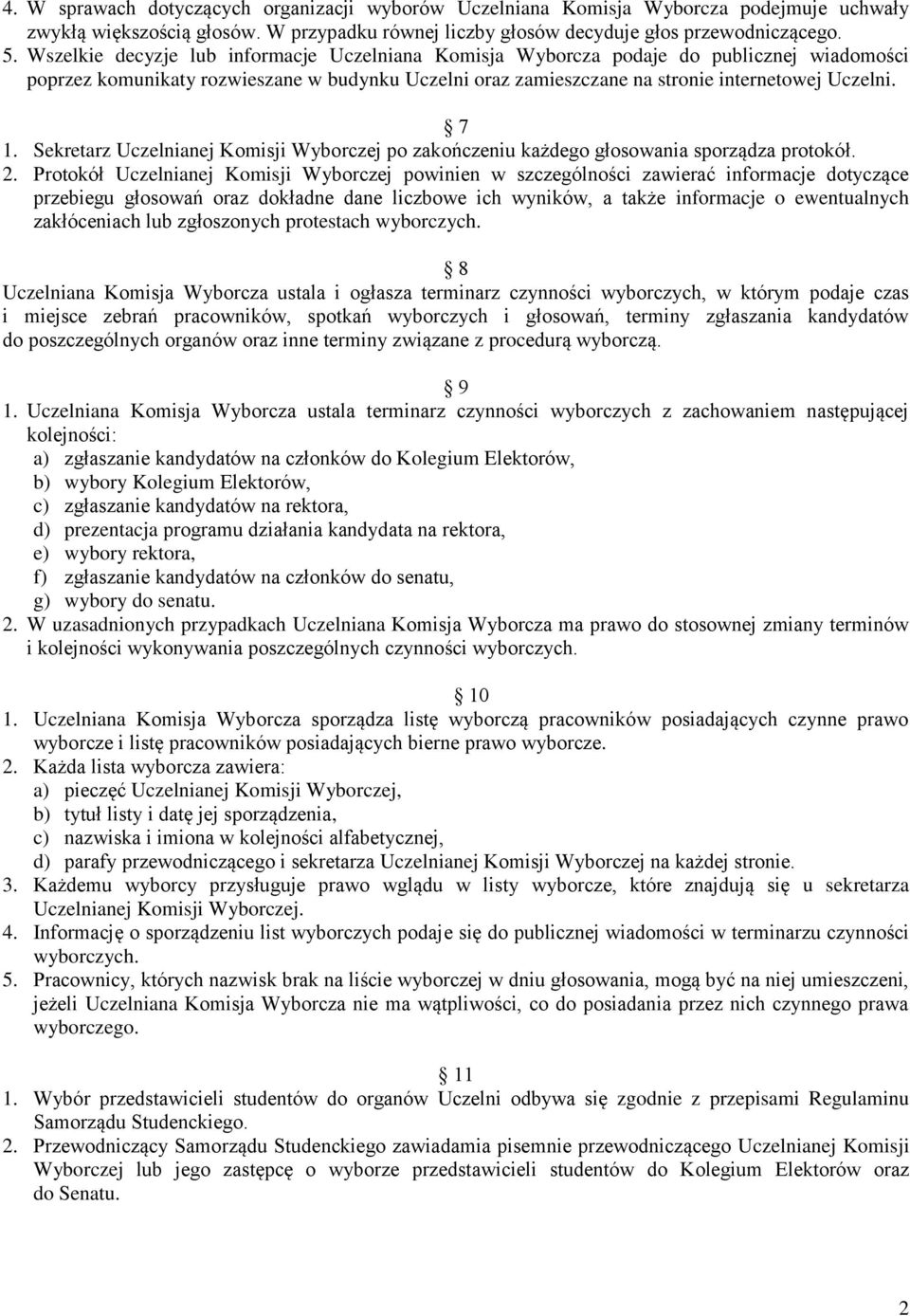 Sekretarz Uczelnianej Komisji Wyborczej po zakończeniu każdego głosowania sporządza protokół. 2.