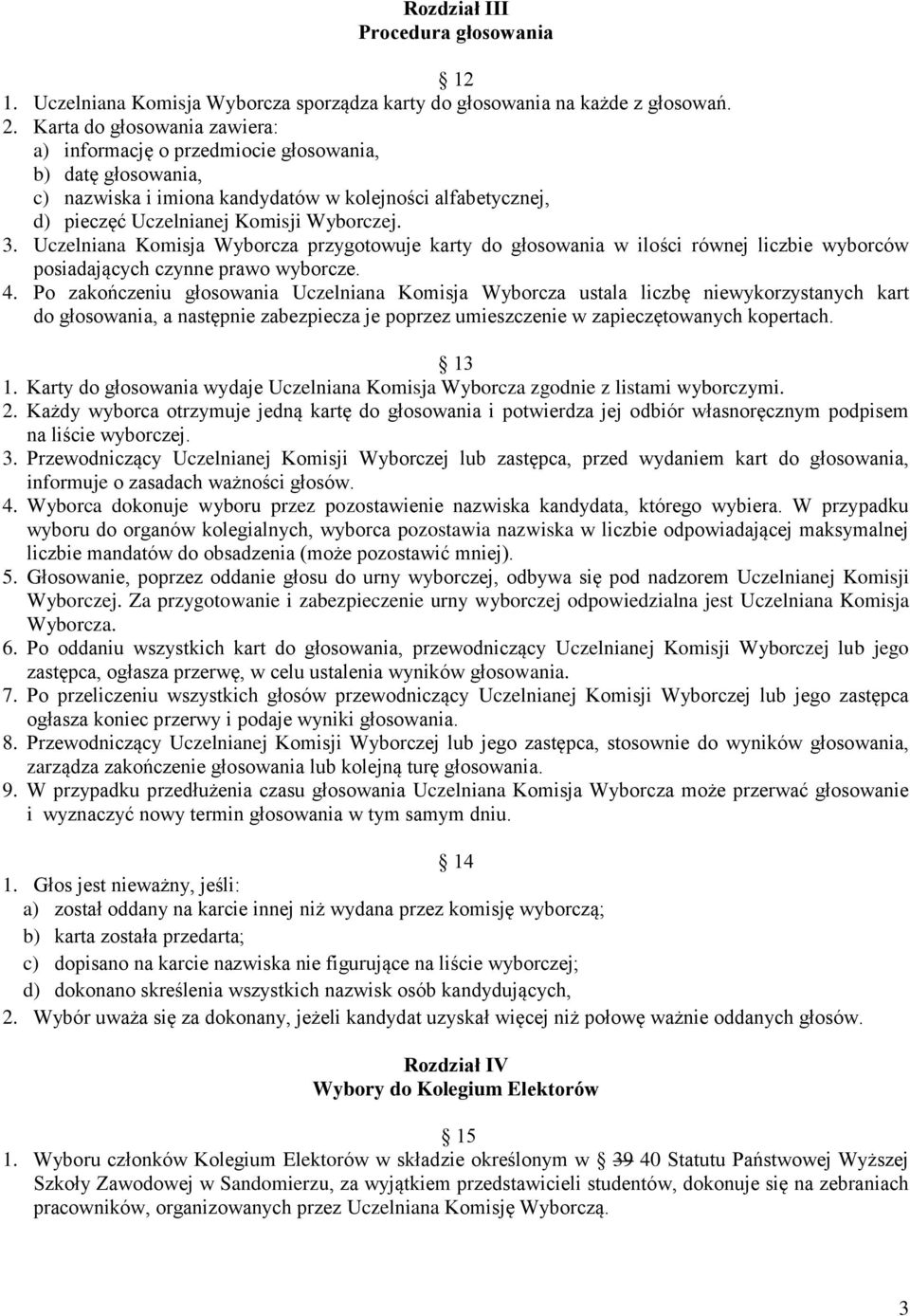 Uczelniana Komisja Wyborcza przygotowuje karty do głosowania w ilości równej liczbie wyborców posiadających czynne prawo wyborcze. 4.