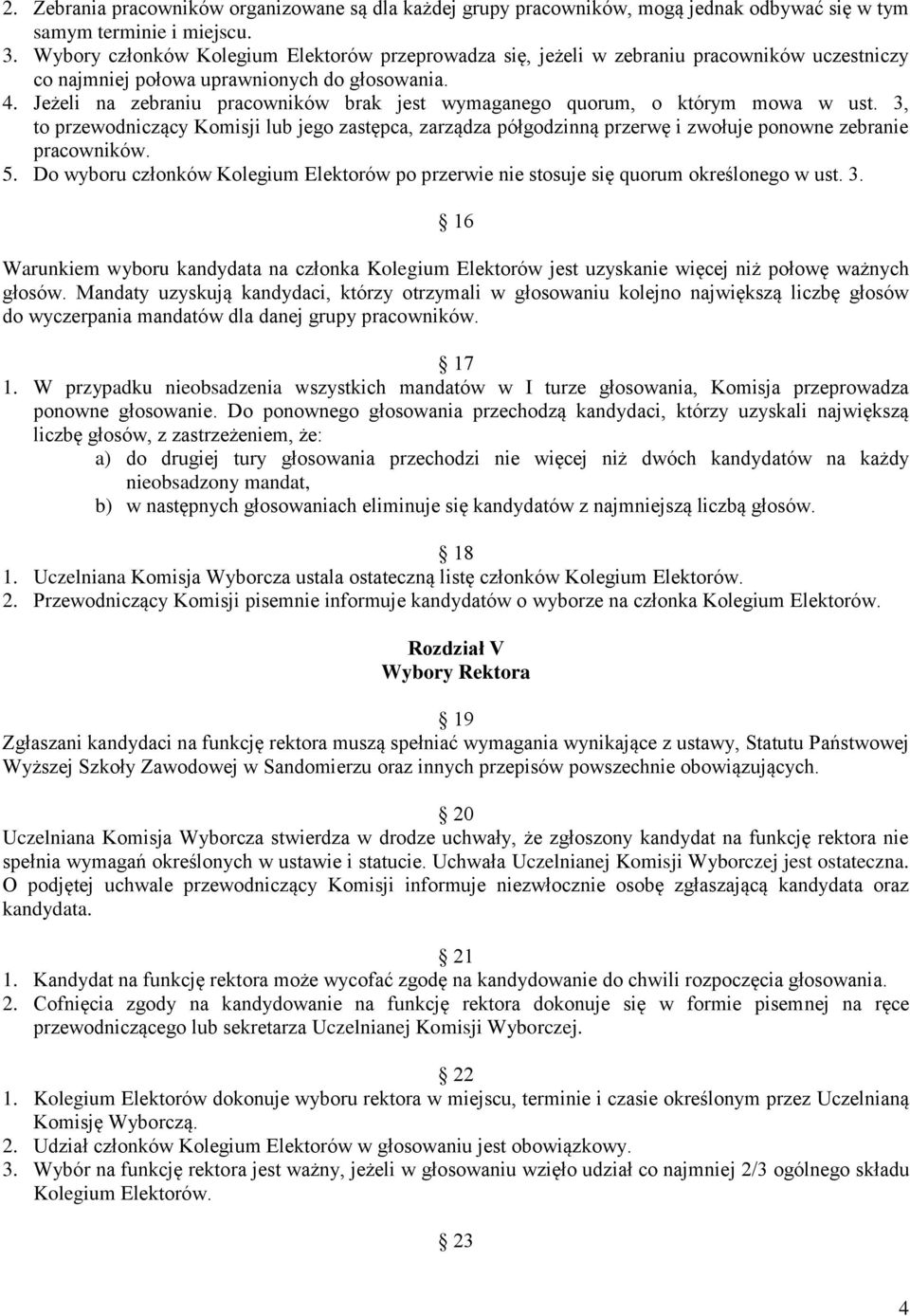 Jeżeli na zebraniu pracowników brak jest wymaganego quorum, o którym mowa w ust. 3, to przewodniczący Komisji lub jego zastępca, zarządza półgodzinną przerwę i zwołuje ponowne zebranie pracowników. 5.