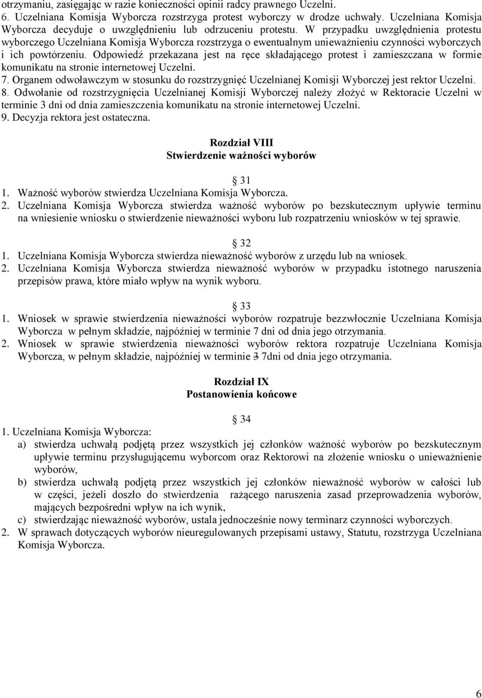 W przypadku uwzględnienia protestu wyborczego Uczelniana Komisja Wyborcza rozstrzyga o ewentualnym unieważnieniu czynności wyborczych i ich powtórzeniu.