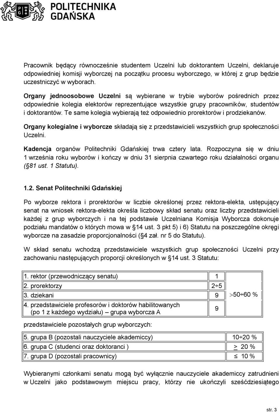 Te same kolegia wybierają też odpowiednio prorektorów i prodziekanów. Organy kolegialne i wyborcze składają się z przedstawicieli wszystkich grup społeczności Uczelni.