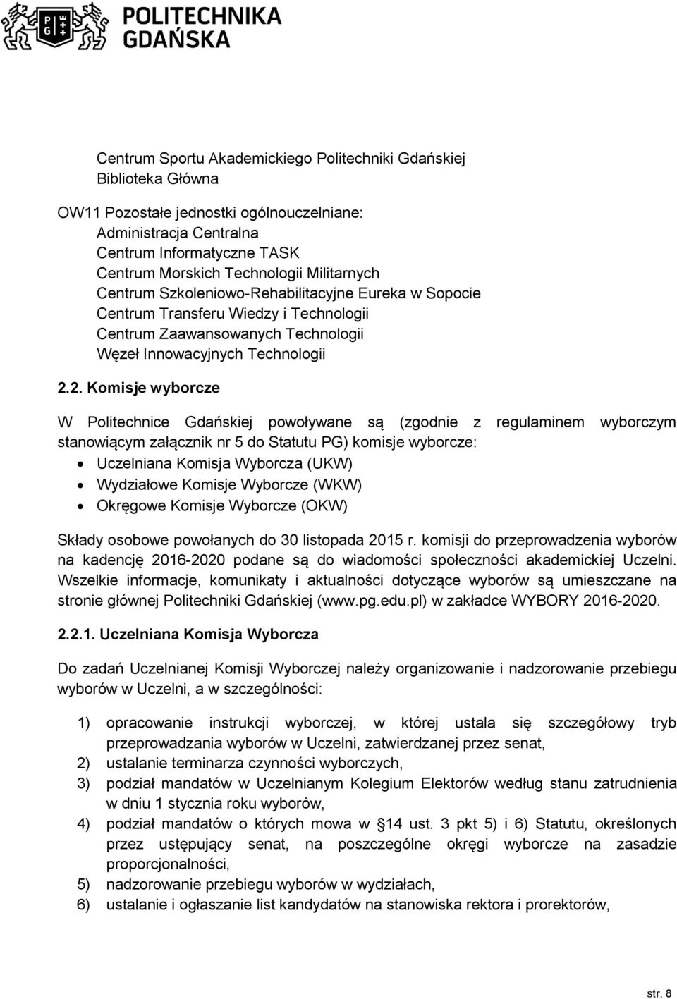 2. Komisje wyborcze W Politechnice Gdańskiej powoływane są (zgodnie z regulaminem wyborczym stanowiącym załącznik nr 5 do Statutu PG) komisje wyborcze: Uczelniana Komisja Wyborcza (UKW) Wydziałowe