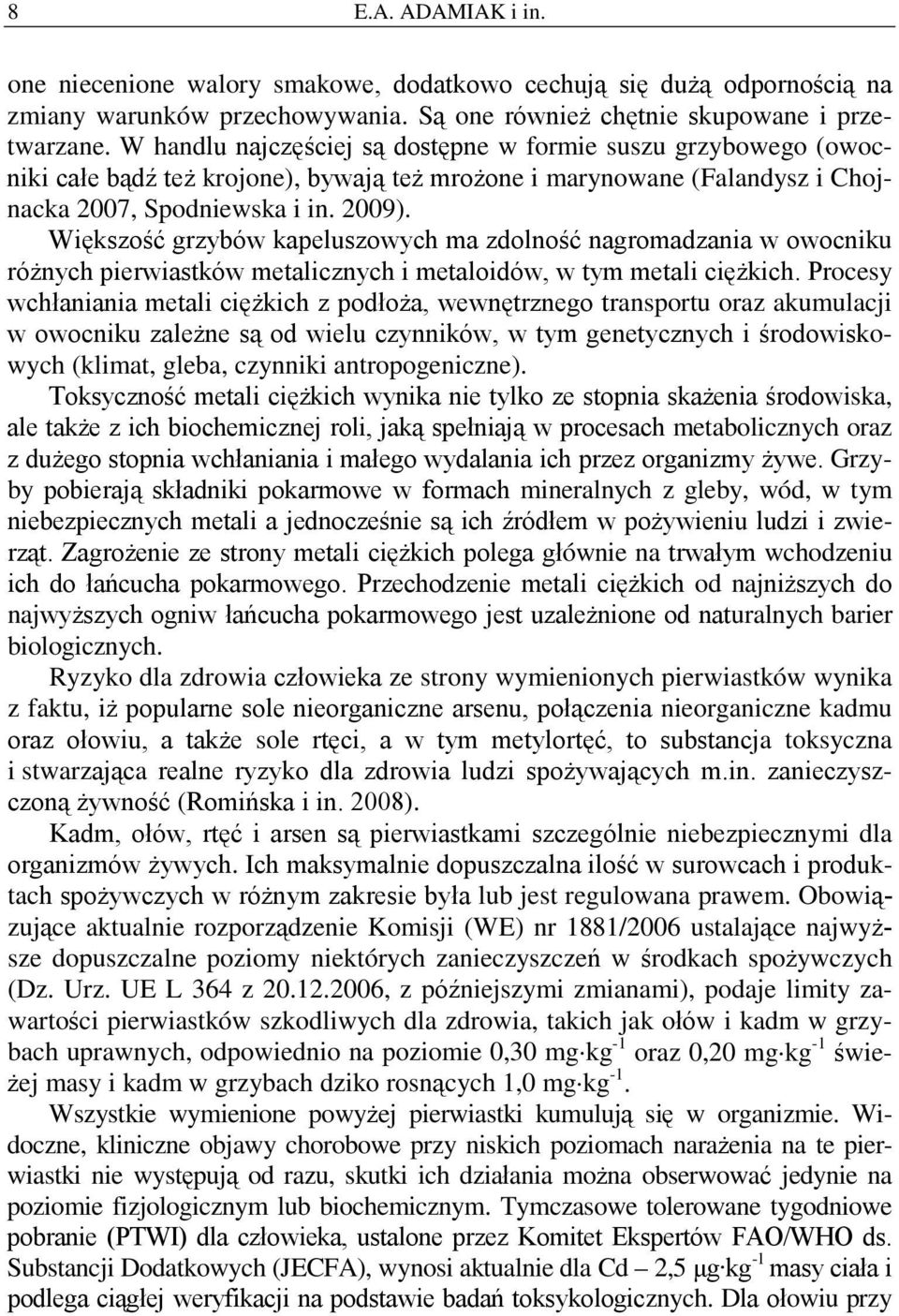 Większość grzybów kapeluszowych ma zdolność nagromadzania w owocniku różnych pierwiastków metalicznych i metaloidów, w tym metali ciężkich.