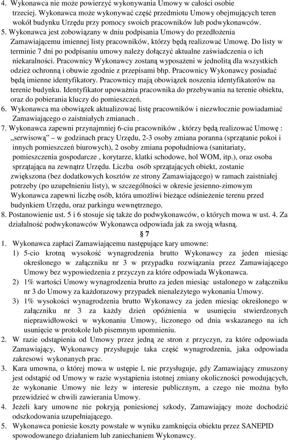 Wykonawca jest zobowiązany w dniu podpisania Umowy do przedłoŝenia Zamawiającemu imiennej listy pracowników, którzy będą realizować Umowę.