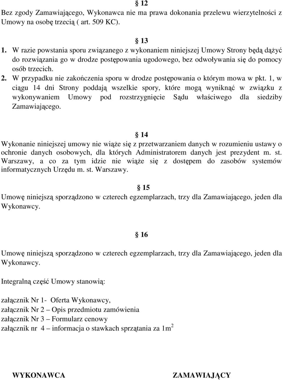 W przypadku nie zakończenia sporu w drodze postępowania o którym mowa w pkt.