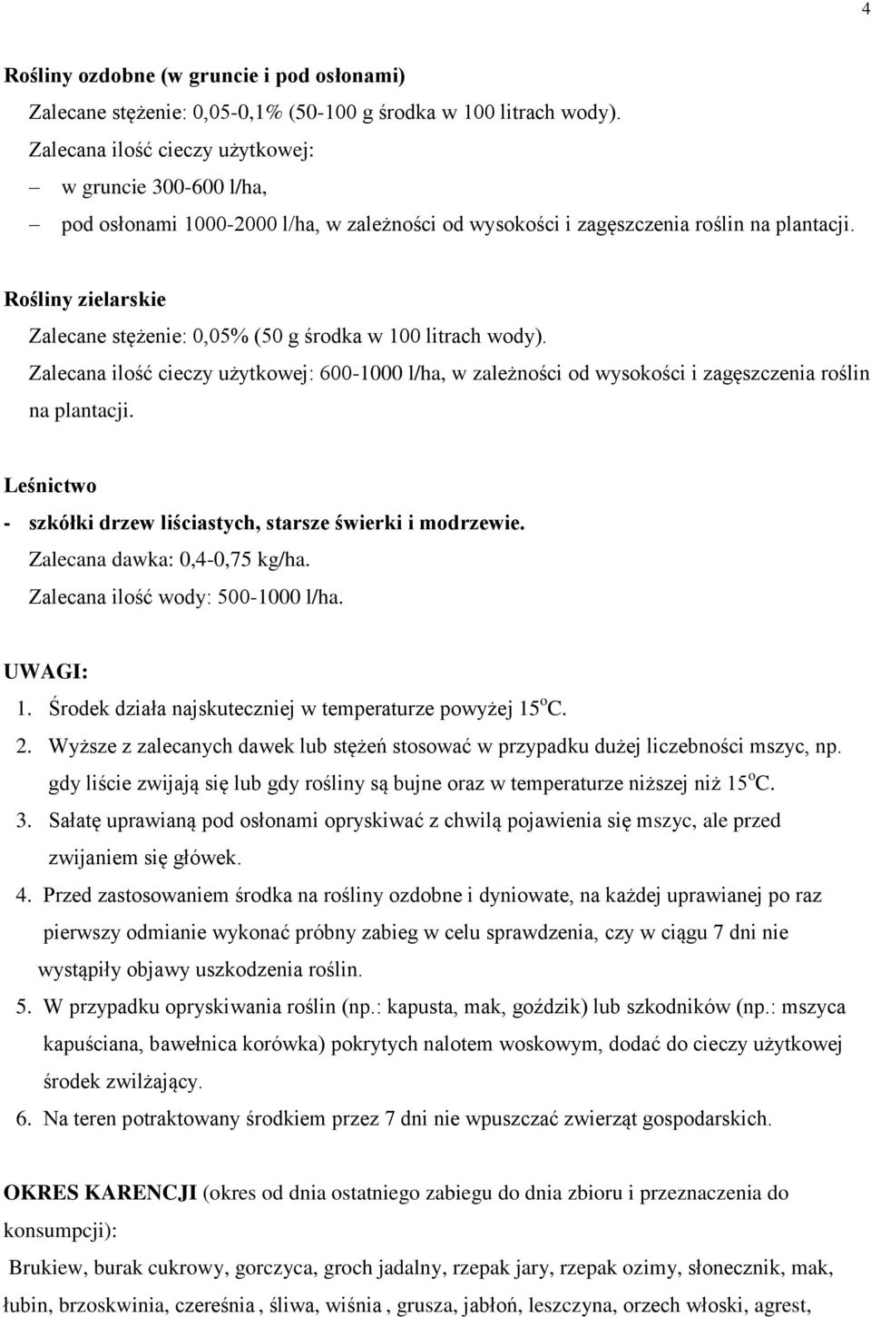 Rośliny zielarskie Zalecane stężenie: 0,05% (50 g środka w 100 litrach wody). Zalecana ilość cieczy użytkowej: 600-1000 l/ha, w zależności od wysokości i zagęszczenia roślin na plantacji.