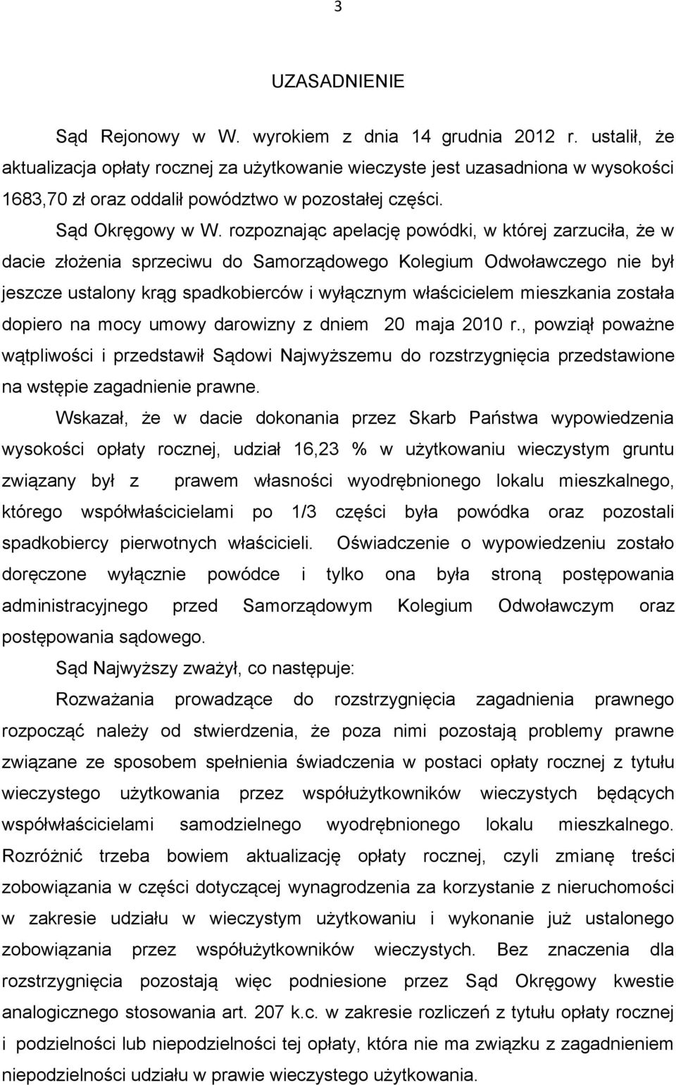 rozpoznając apelację powódki, w której zarzuciła, że w dacie złożenia sprzeciwu do Samorządowego Kolegium Odwoławczego nie był jeszcze ustalony krąg spadkobierców i wyłącznym właścicielem mieszkania