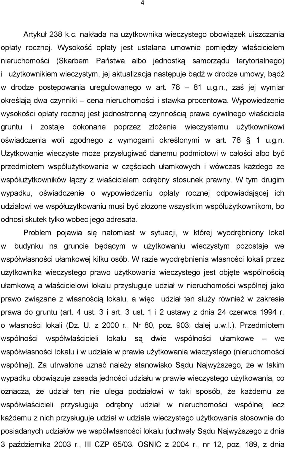 drodze umowy, bądź w drodze postępowania uregulowanego w art. 78 81 u.g.n., zaś jej wymiar określają dwa czynniki cena nieruchomości i stawka procentowa.