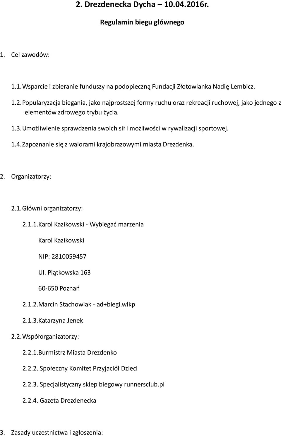 Piątkowska 163 60-650 Poznao 2.1.2. Marcin Stachowiak - ad+biegi.wlkp 2.1.3. Katarzyna Jenek 2.2. Współorganizatorzy: 2.2.1. Burmistrz Miasta Drezdenko 2.2.2. Społeczny Komitet Przyjaciół Dzieci 2.2.3. Specjalistyczny sklep biegowy runnersclub.