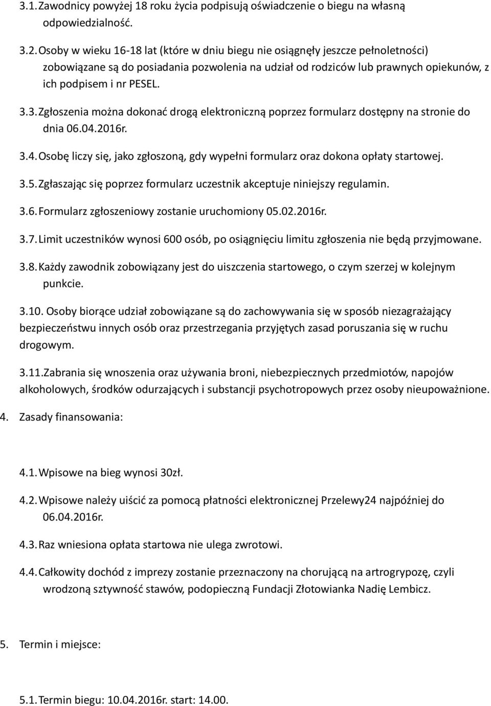 3. Zgłoszenia można dokonad drogą elektroniczną poprzez formularz dostępny na stronie do dnia 06.04.2016r. 3.4. Osobę liczy się, jako zgłoszoną, gdy wypełni formularz oraz dokona opłaty startowej. 3.5.