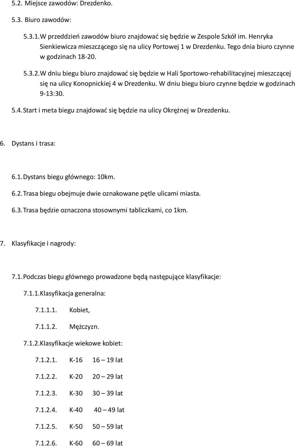 W dniu biegu biuro czynne będzie w godzinach 9-13:30. 5.4. Start i meta biegu znajdowad się będzie na ulicy Okrężnej w Drezdenku. 6. Dystans i trasa: 6.1. Dystans biegu głównego: 10km. 6.2.