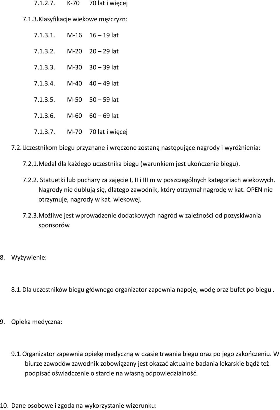 Nagrody nie dublują się, dlatego zawodnik, który otrzymał nagrodę w kat. OPEN nie otrzymuje, nagrody w kat. wiekowej. 7.2.3.