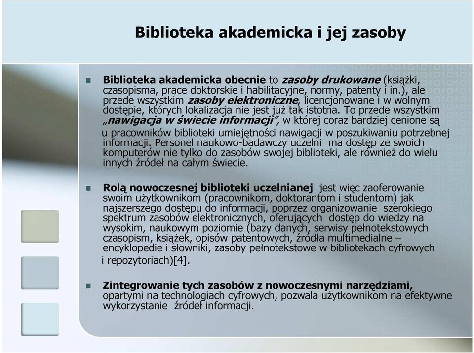 To przede wszystkim nawigacja w świecie informacji, w której coraz bardziej cenione są u pracowników biblioteki umiejętności nawigacji w poszukiwaniu potrzebnej informacji.