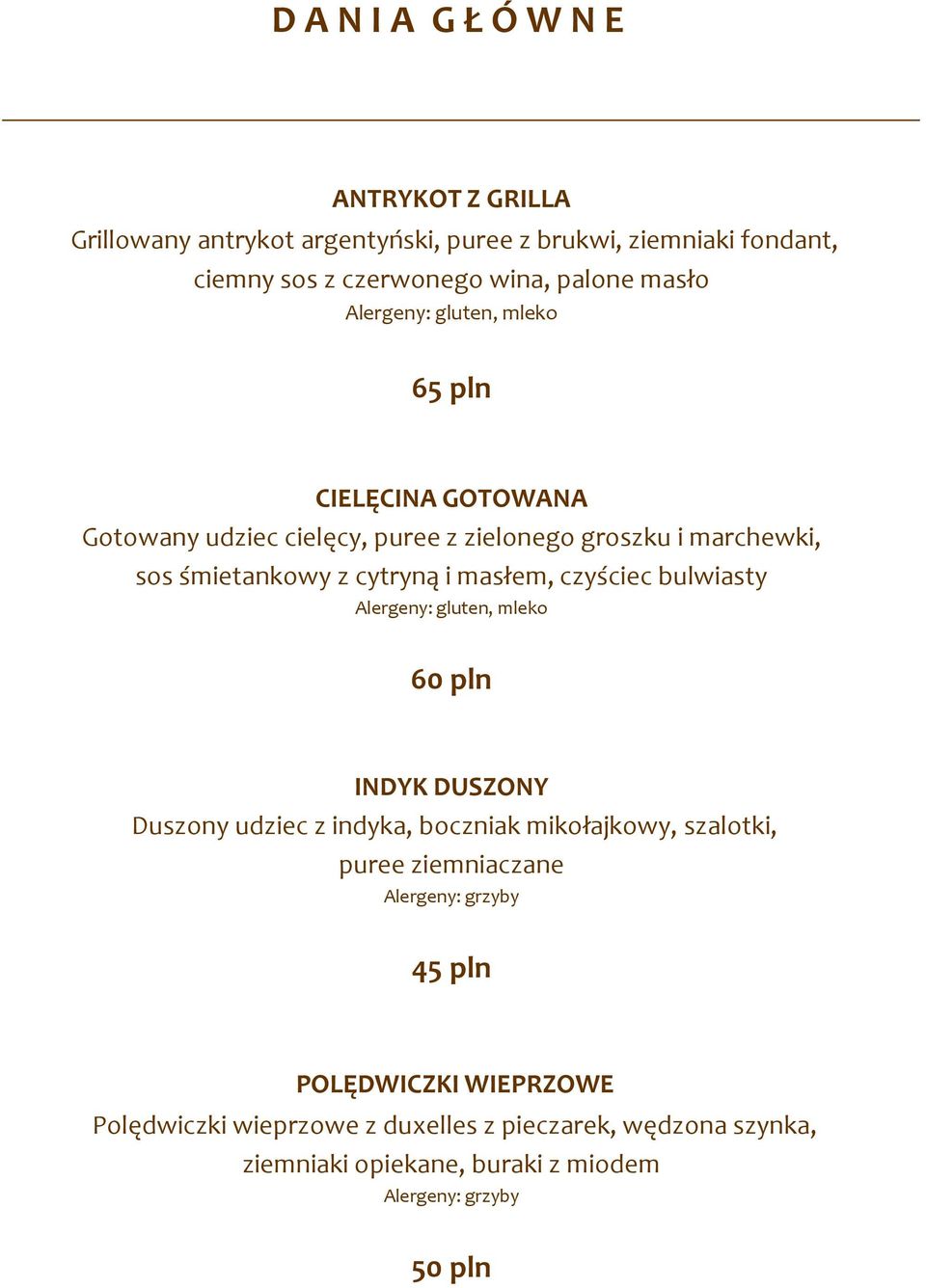 czyściec bulwiasty Alergeny: gluten, mleko 60 pln INDYK DUSZONY Duszony udziec z indyka, boczniak mikołajkowy, szalotki, puree ziemniaczane Alergeny: