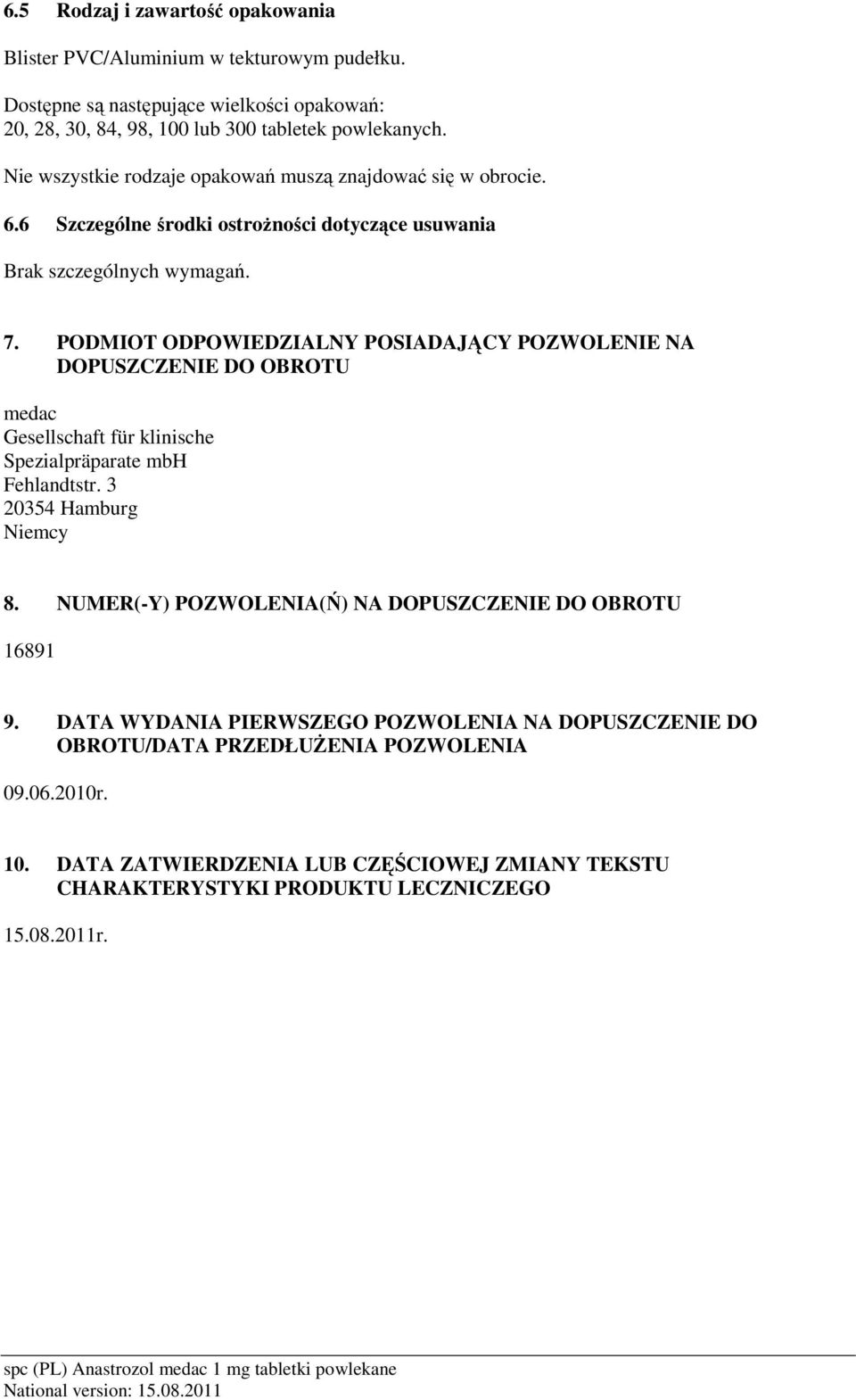 PODMIOT ODPOWIEDZIALNY POSIADAJĄCY POZWOLENIE NA DOPUSZCZENIE DO OBROTU medac Gesellschaft für klinische Spezialpräparate mbh Fehlandtstr. 3 20354 Hamburg Niemcy 8.