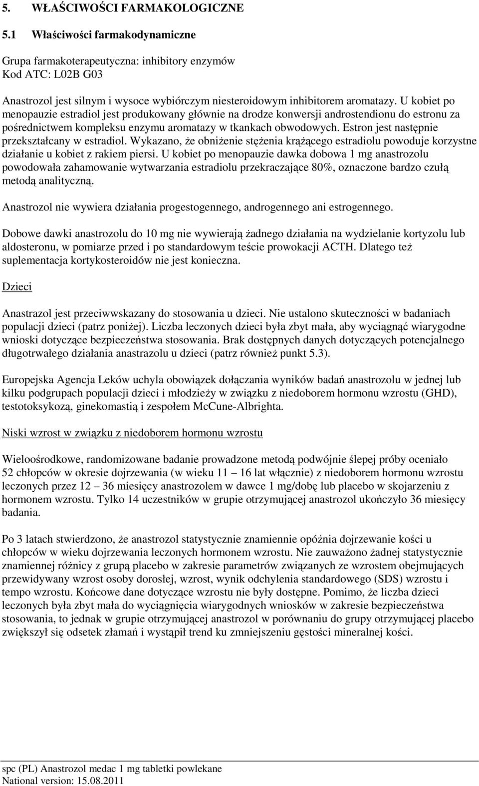 U kobiet po menopauzie estradiol jest produkowany głównie na drodze konwersji androstendionu do estronu za pośrednictwem kompleksu enzymu aromatazy w tkankach obwodowych.