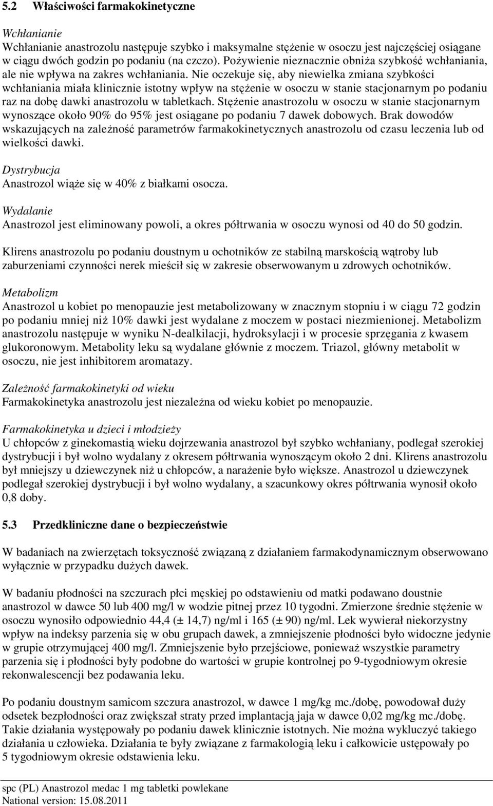 Nie oczekuje się, aby niewielka zmiana szybkości wchłaniania miała klinicznie istotny wpływ na stęŝenie w osoczu w stanie stacjonarnym po podaniu raz na dobę dawki anastrozolu w tabletkach.