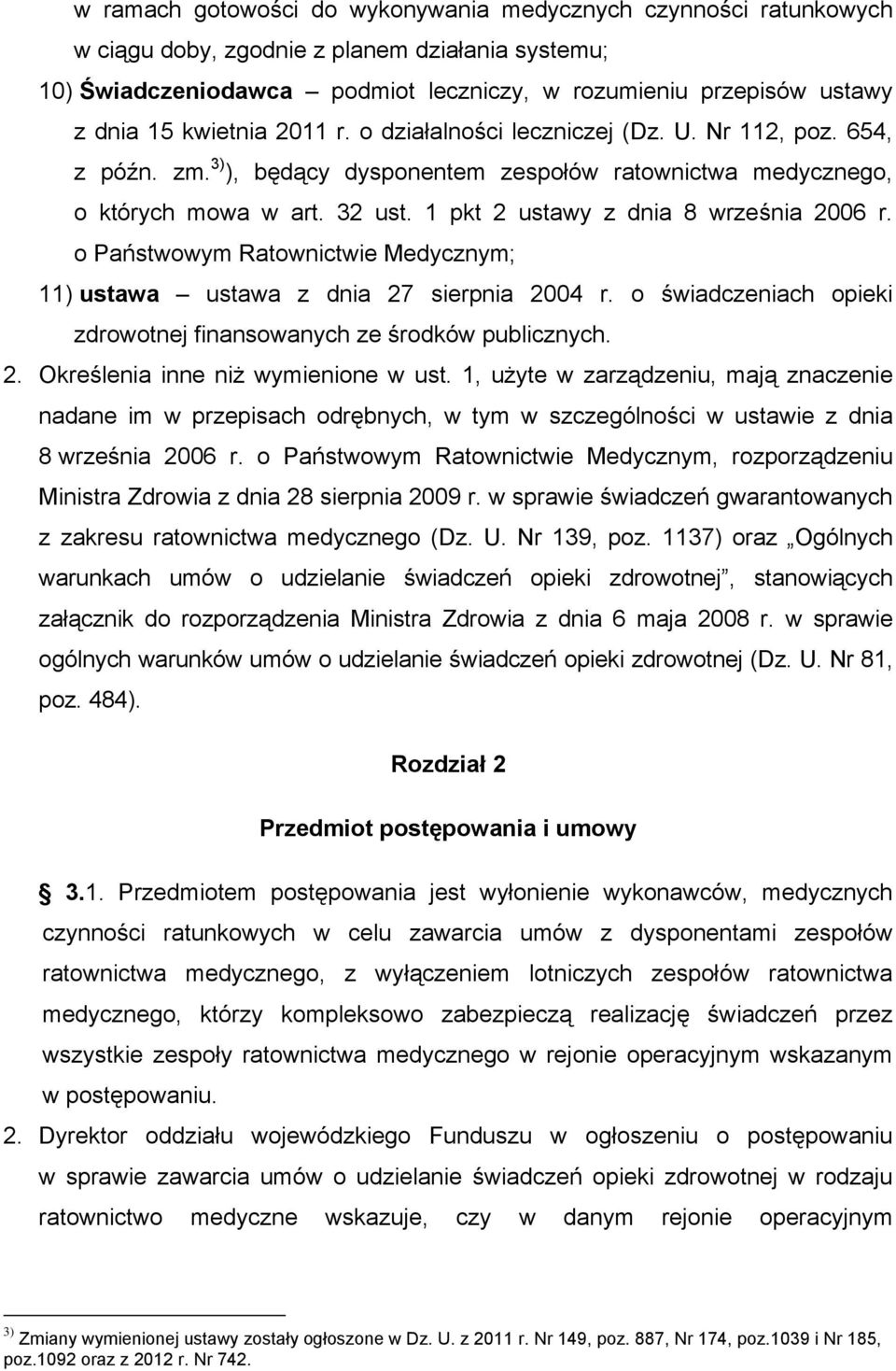 1 pkt 2 ustawy z dnia 8 września 2006 r. o Państwowym Ratownictwie Medycznym; 11) ustawa ustawa z dnia 27 sierpnia 2004 r. o świadczeniach opieki zdrowotnej finansowanych ze środków publicznych. 2. Określenia inne niż wymienione w ust.